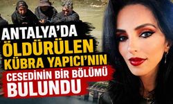 Antalya'da öldürülen Kübra Yapıcı'nın cesedinin bir bölümü bulundu