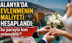 Alanya'da evlenmenin maliyeti hesaplandı: bu parayla kim evlenebilir?