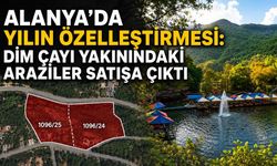 Alanya'da yılın özelleştirmesi: Dim Çayı yakınındaki araziler satışa çıktı