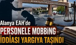 Alanya EA Hastanesi'nde personele mobbing iddiası yargıya taşındı