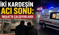 İki kardeşin acı sonu: İnşaatta çalışıyorlardı