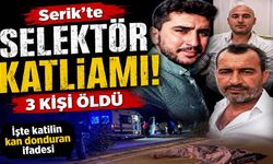 Serik'te selektör katliamı: 3 kişi öldü, İşte Katilin kan donduran ifadesi