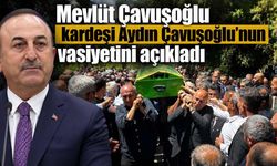 Mevlüt Çavuşoğlu kardeşi Aydın Çavuşoğlu'nun vasiyetini açıkladı