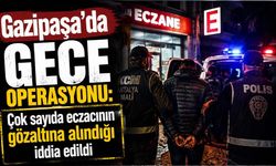 Gazipaşa’da çok sayıda eczacının gözaltına alındığı iddia edildi