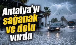 Antalya'yı sağanak ve dolu vurdu
