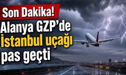 Son Dakika! Alanya GZP'de İstanbul uçağı pas geçti