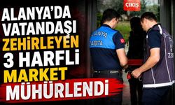 Alanya’da vatandaşı zehirleyen 3 harfli market mühürlendi