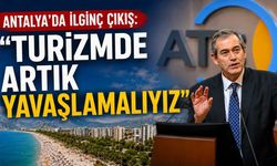 Antalya'da ilginç çıkış: 'Turizmde artık yavaşlamalıyız'