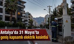 Antalya’da 31 Mayıs’ta geniş kapsamlı elektrik kesintisi