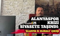 Alanyaspor krizi siyasete taşındı: “Alanya il olmalı” çıkışı