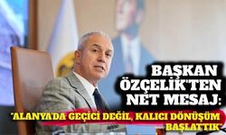 Başkan Özçelik’ten net mesaj: “Alanya’da geçici değil, kalıcı dönüşüm başlattık”