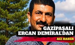 Gazipaşalı Ercan Demiral’dan acı haber