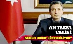 Antalya valisi neden hedef gösteriliyor?