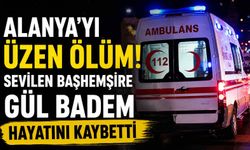 Alanya'yı üzen ölüm! Sevilen başhemşire Gül Badem hayatını kaybetti