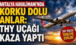 Antalya Havalimanı'nda korku dolu anlar: THY Uçağı kaza yaptı