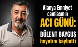Alanya Emniyet camiasının acı günü: Bülent Bayguş hayatını kaybetti