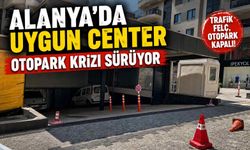 Alanya'da Uygun Center otopark krizi sürüyor