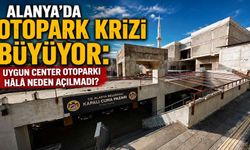 Alanya’da otopark krizi büyüyor: Uygun Center otoparkı hala neden açılmadı?