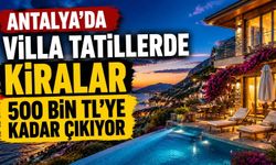 Antalya'da villa tatillerde kiralar 500 bin TL'ye kadar çıkıyor