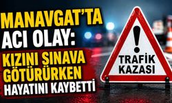 Manavgat'ta acı olay: Kızını sınava götürürken hayatını kaybetti