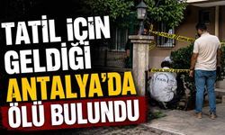 Tatil için geldiği Antalya’da ölü bulundu