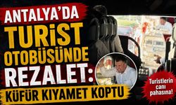 Antalya'da turist otobüsünde rezalet: küfür kıyamet koptu