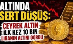 Altında sert düşüş: Çeyrek altın ilk kez 10 bin liranın altını gördü