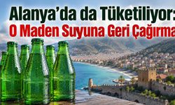 Alanya'da da tüketiliyor: O maden suyuna geri çağırma