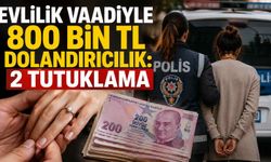 Evlilik vaadiyle 800 bin TL dolandırıcılık: 2 tutuklama