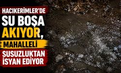 Hacıkerimler’de su boşa akıyor, mahalleli susuzluktan isyan ediyor