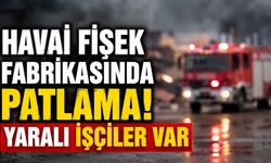 Havai fişek fabrikasında patlama! Yaralı işçiler var