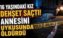 16 yaşındaki kız dehşet saçtı! Annesini uykusunda öldürdü