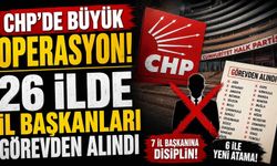 CHP'de büyük operasyon! 26 İlde İl Başkanları Görevden Alındı
