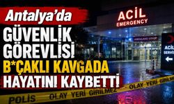 Antalya’da güvenlik görevlisi b*çaklı kavgada hayatını kaybetti