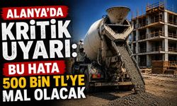 Alanya’da kritik uyarı: Bu hata 500 bin TL’ye mal olacak