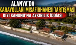 Alanya'da Karayolları Misafirhanesi tartışması: Kıyı Kanunu'na aykırılık iddiası