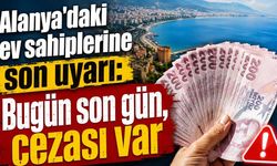 Alanya'daki ev sahiplerine son uyarı: Bugün son gün, cezası var