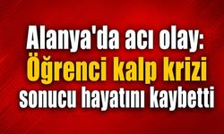 Alanya'da acı olay: Öğrenci kalp krizi sonucu hayatını kaybetti