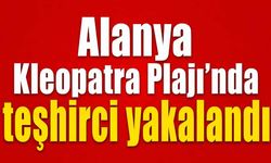 Alanya Kleopatra Plajı’nda teşhirci yakalandı