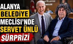 Alanya Belediye Meclisi’nde Servet Ünlü sürprizi