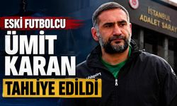 Eski futbolcu Ümit Karan tahliye edildi