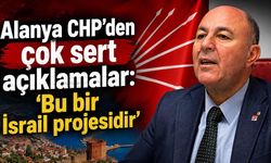Alanya CHP'den çok sert açıklamalar: 'Bu bir İsrail projesidir'