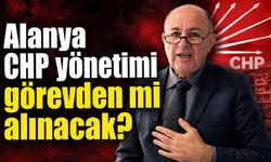 Alanya CHP yönetimi görevden mi alınacak?