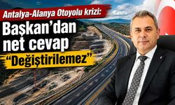 Antalya-Alanya Otoyolu krizi: Başkan'dan net cevap 'değiştirilemez'
