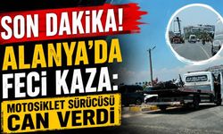 Son Dakika! Alanya'da feci kaza: Motosiklet sürücüsü can verdi