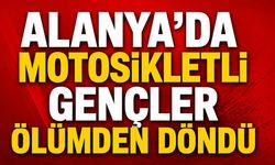 Alanya'da motosikletli gençler ölümden döndü