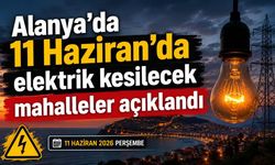 Alanya'da 11 Haziran'da elektrik kesilecek mahalleler açıklandı