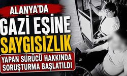 Alanya'da gazi eşine saygısızlık yapan sürücü hakkında soruşturma başlatıldı