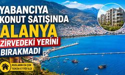 Yabancıya konut satışında Alanya zirvedeki yerini bırakmadı