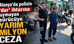 Alanya'da polisin 'dur' ihtarına uymayan sürücüye yarım milyon ceza